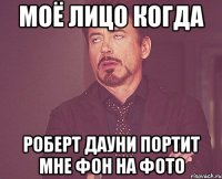 Моё лицо когда Роберт Дауни портит мне фон на фото
