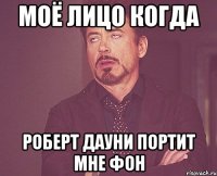 Моё лицо когда Роберт Дауни портит мне фон