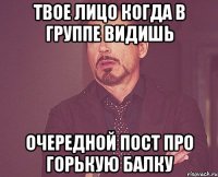 Твое лицо когда в группе видишь очередной пост про горькую балку