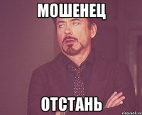 МОШЕНЕЦ ОТСТАНЬ