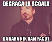 Degraga la scoala da vara nik nam facut