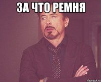 за что ремня 