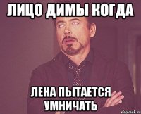 Лицо Димы когда Лена пытается умничать