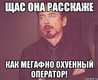 Щас она расскаже как Мегафно охуенный оператор!
