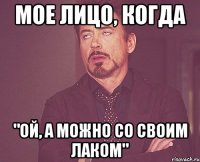Мое лицо, когда "Ой, а можно со своим лаком"