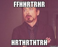 ffhhrtrhr hrthrthtrh