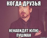 Когда друзья Ненавидят Юлю Пушман