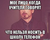 Мое лицо когда учителя говорят что нельзя носить в школу телефон