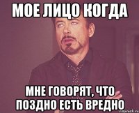 Мое лицо когда Мне говорят, что поздно есть вредно
