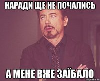наради ще не почались а мене вже заїбало