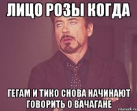 Лицо Розы Когда Гегам и Тико снова начинают говорить о Вачагане