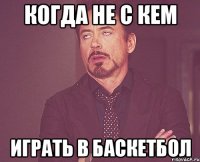 Когда не с кем играть в баскетбол