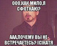 ООо,как мило,я сфоткаю? ААА,почему вы не встречаетесь? [c]Катя