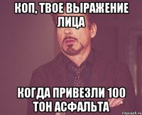 КОП, ТВОЕ ВЫРАЖЕНИЕ ЛИЦА Когда привезли 100 тон асфальта