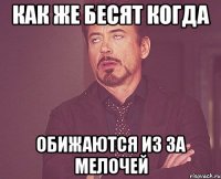 Как же бесят когда Обижаются из за мелочей
