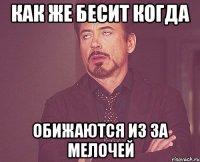 Как же бесит когда Обижаются из за мелочей