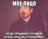 Мое лицо Когда спрашивают почему не хочешь серьезных отношений??