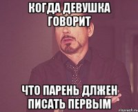 когда девушка говорит что парень длжен писать первым