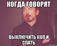 Когда говорят Выключить коп и спать