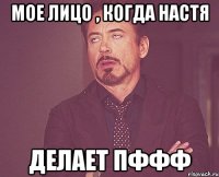 Мое лицо , когда Настя делает пффф