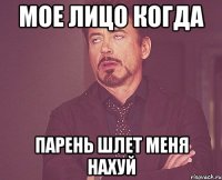 Мое лицо когда Парень шлет меня нахуй
