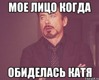 Мое лицо когда Обиделась Катя