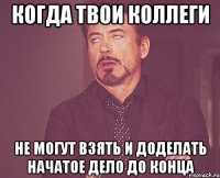 когда твои коллеги не могут взять и доделать начатое дело до конца