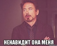  Ненавидит она меня