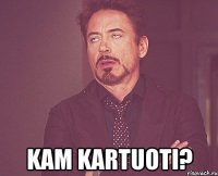  Kam kartuoti?
