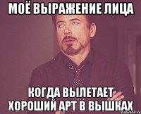 Моё выражение лица Когда вылетает хороший арт в вышках