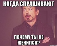 когда спрашивают Почему ты не женился?