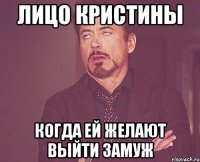 Лицо Кристины Когда ей желают выйти замуж