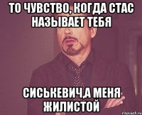 То чувство, когда Стас называет тебя Сиськевич,а меня Жилистой