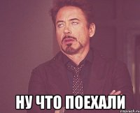  ну что поехали