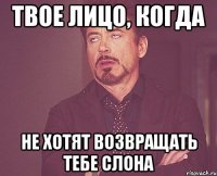 Твое лицо, когда Не хотят возвращать тебе слона