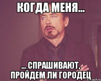 Когда меня... ... спрашивают, пройдем ли Городец