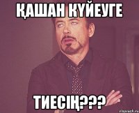 ҚАШАН КҮЙЕУГЕ ТИЕСІҢ???