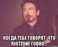  Когда тебе говорят, что RiotZone говно...
