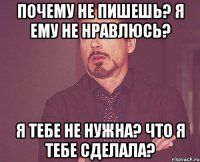 ПОЧЕМУ НЕ ПИШЕШЬ? Я ЕМУ НЕ НРАВЛЮСЬ? Я ТЕБЕ НЕ НУЖНА? ЧТО Я ТЕБЕ СДЕЛАЛА?