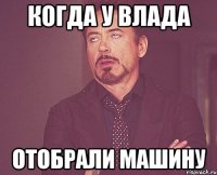 Когда у Влада Отобрали машину