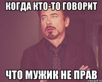 когда кто-то говорит что мужик не прав