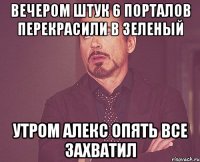 Вечером штук 6 порталов перекрасили в зеленый Утром Алекс опять все захватил