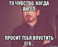 То чувство, когда ангел просит тебя впустить его...