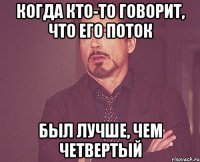 Когда кто-то говорит, что его поток Был лучше, чем четвертый