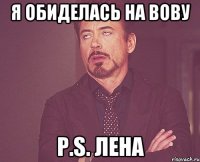 я обиделась на Вову p.s. Лена