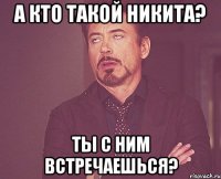 А кто такой Никита? Ты с ним встречаешься?