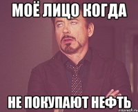 Моё лицо когда не покупают нефть