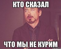 кто сказал что мы не курим