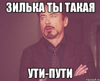 зилька ты такая ути-пути