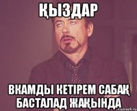 Қыздар вкамды кетірем сабақ басталад жақында